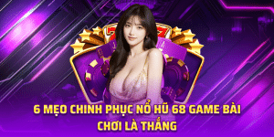 6 Mẹo Chinh Phục Nổ Hũ 68 game bài Chơi Là Thắng