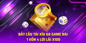 Bắt Cầu Tài Xỉu 68 game bài 1 Vốn 4 Lời lãi X100