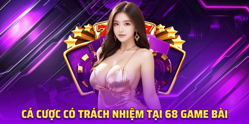 Cá Cược Có Trách Nhiệm Tại 68 Game Bài (1)