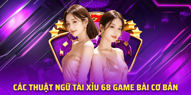 Các Thuật Ngữ Tài Xỉu 68 game bài Cơ Bản