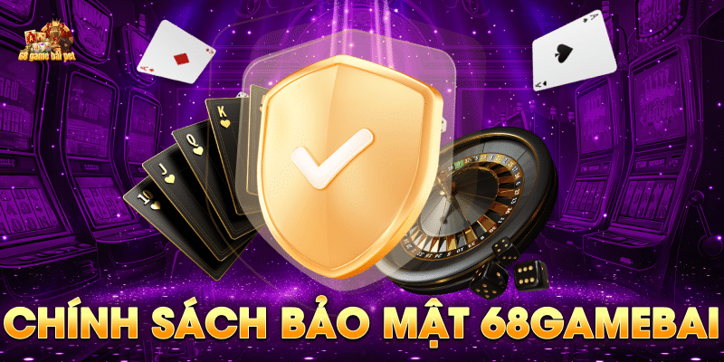 Thông Tin Chính Sách Bảo Mật 68 Game Bài Cập Nhật Mới Nhất