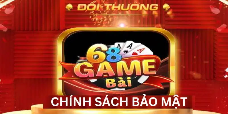 Thông Tin Chính Sách Bảo Mật 68 Game Bài