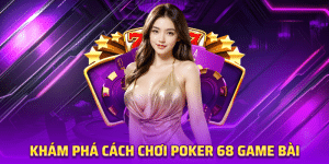 Khám Phá Cách Chơi Poker 68 Game Bài